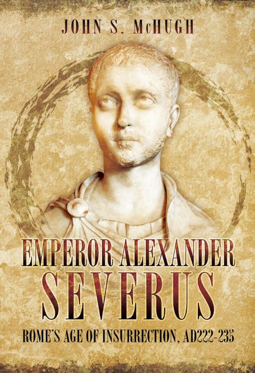Cover of the book Emperor Alexander Severus by John S  McHugh, Pen and Sword
