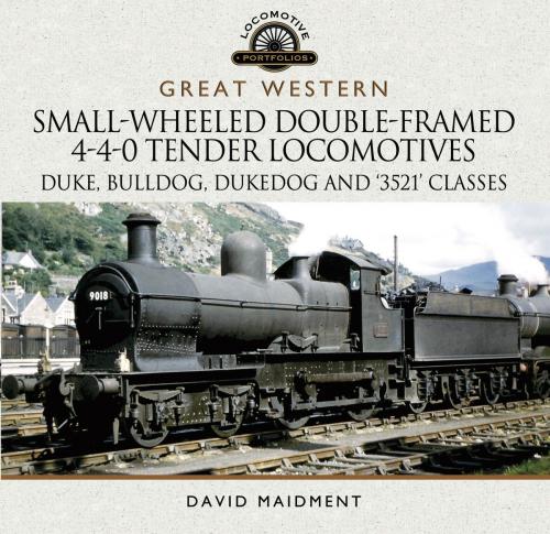 Cover of the book Great Western Small-Wheeled Double-Framed 4-4-0 Tender Locomotives by David  Maidment, Pen and Sword