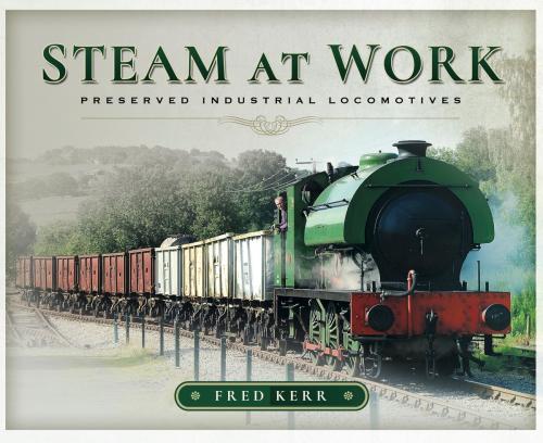 Cover of the book Steam at Work by Fred  Kerr, Pen and Sword