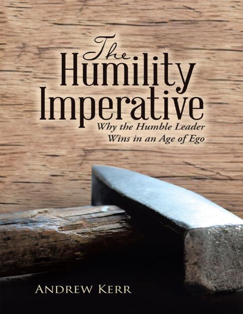 Cover of the book The Humility Imperative: Why the Humble Leader Wins In an Age of Ego by Andrew Kerr, Lulu Publishing Services
