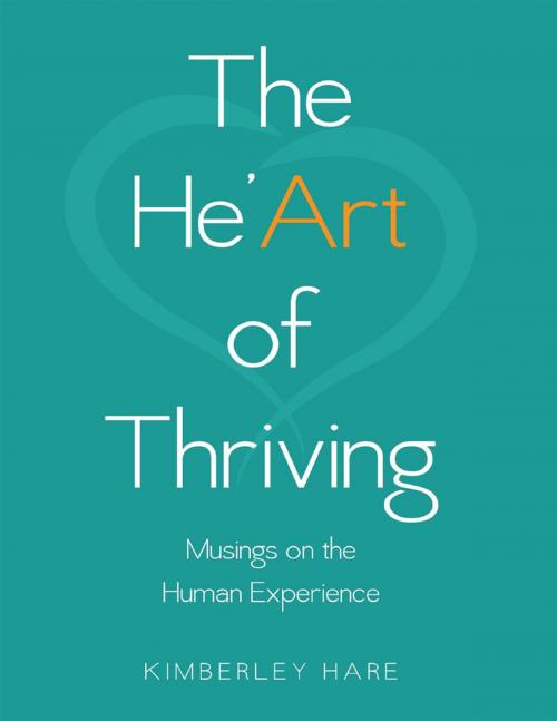 Cover of the book The He’art of Thriving: Musings On the Human Experience by Kimberley Hare, Lulu Publishing Services