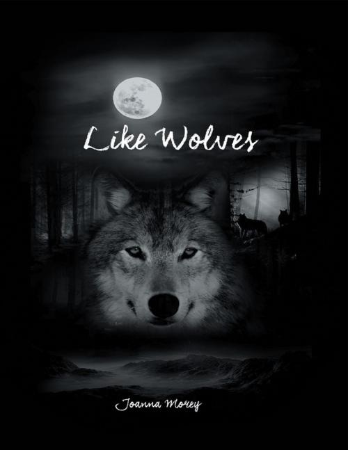 Cover of the book Like Wolves by Joanna Morey, Lulu Publishing Services