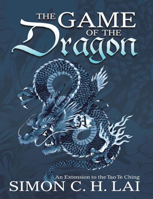 Cover of the book The Game of the Dragon: An Extension to the Tao Te Ching by Simon C.H. Lai, Lulu Publishing Services