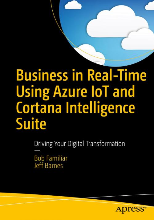 Cover of the book Business in Real-Time Using Azure IoT and Cortana Intelligence Suite by Jeff Barnes, Bob Familiar, Apress