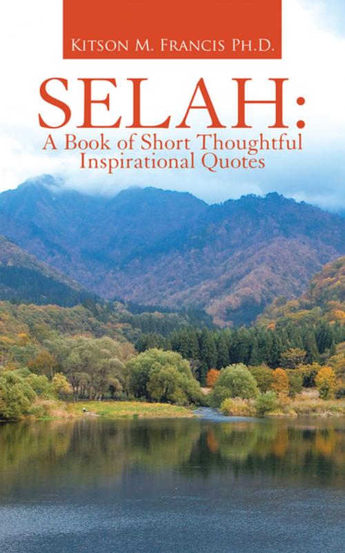 Cover of the book Selah: a Book of Short Thoughtful Inspirational Quotes by Kitson M. Francis Ph.D., LifeRich Publishing