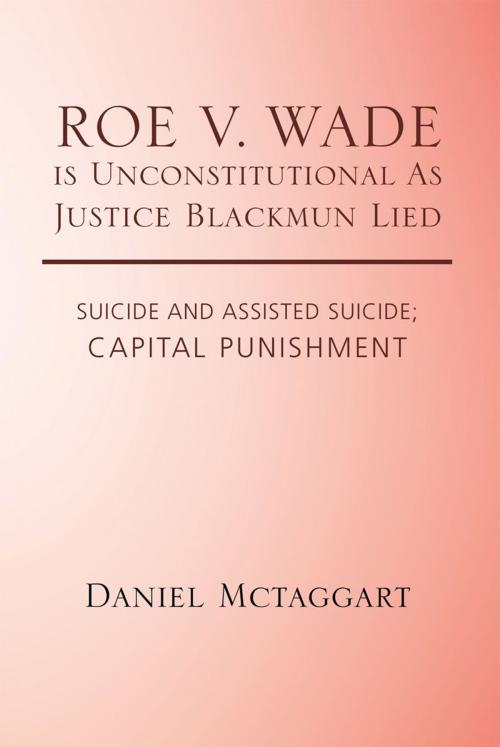 Cover of the book Roe V. Wade Is Unconstitutional as Justice Blackmun Lied by Daniel McTaggart, Trafford Publishing
