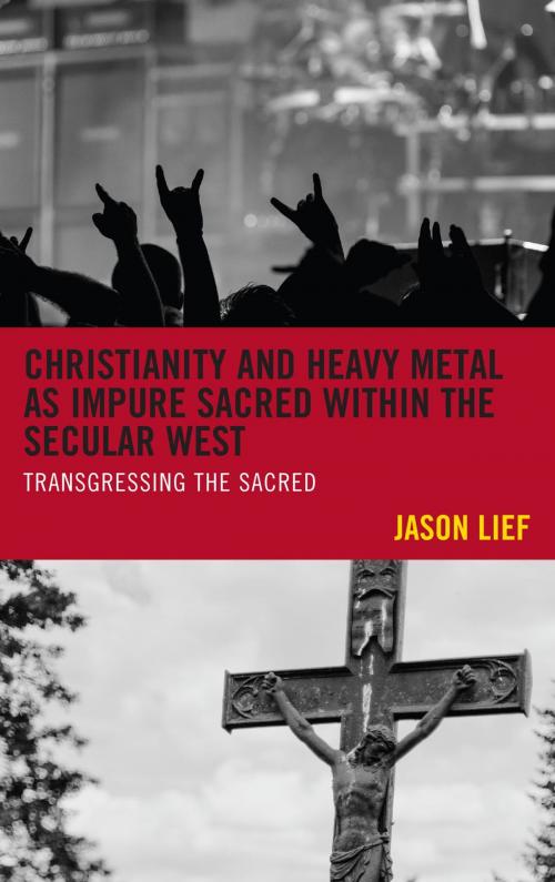 Cover of the book Christianity and Heavy Metal as Impure Sacred within the Secular West by Jason Lief, Lexington Books
