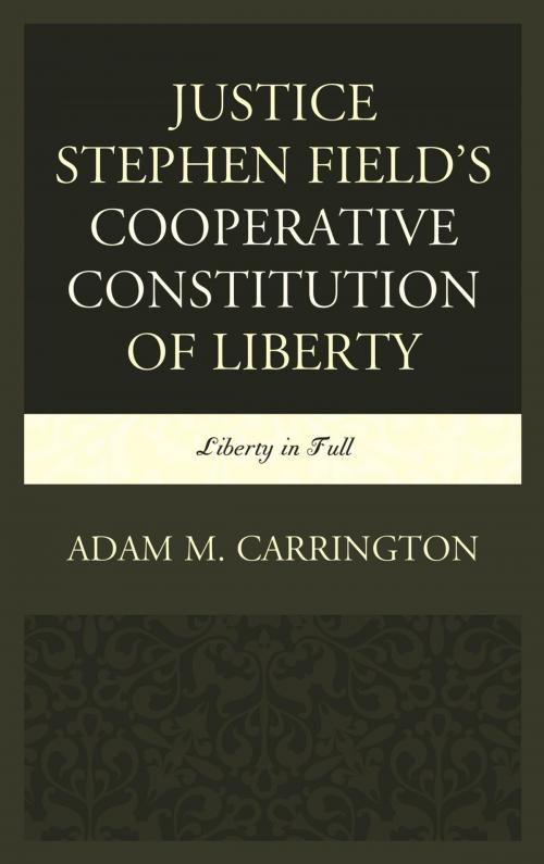 Cover of the book Justice Stephen Field's Cooperative Constitution of Liberty by Adam M. Carrington, Lexington Books