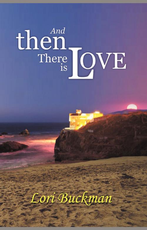 Cover of the book And Then There Is Love by Lori Buckman, FastPencil, Inc.
