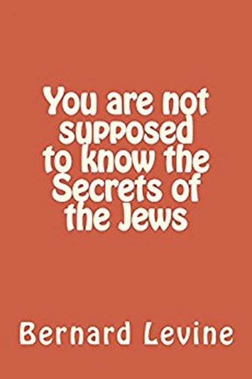 Cover of the book You Are Not Supposed to Know the Secrets of the Jews by Bernard Levine, Bernard Levine