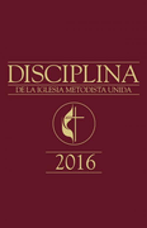 Cover of the book Disciplina de La Iglesia Metodista Unida 2016 by The United Methodist Publishing House, The United Methodist Publishing House