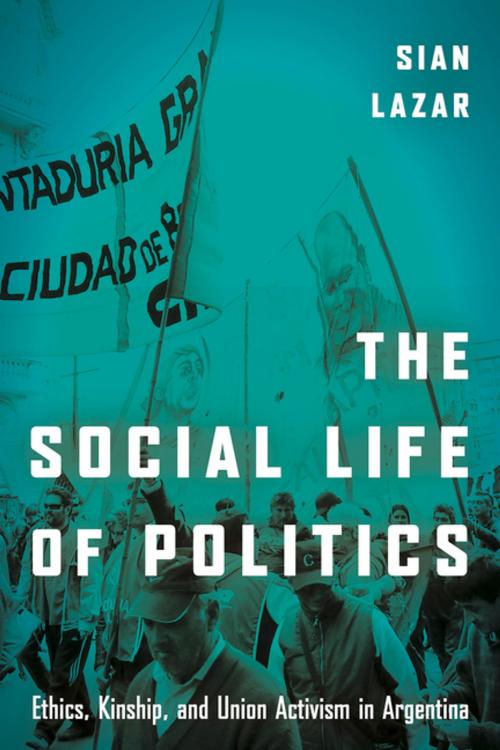 Cover of the book The Social Life of Politics by Sian Lazar, Stanford University Press