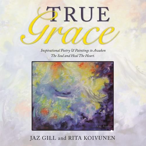 Cover of the book True Grace by Jaz Gill, Rita Koivunen, Balboa Press