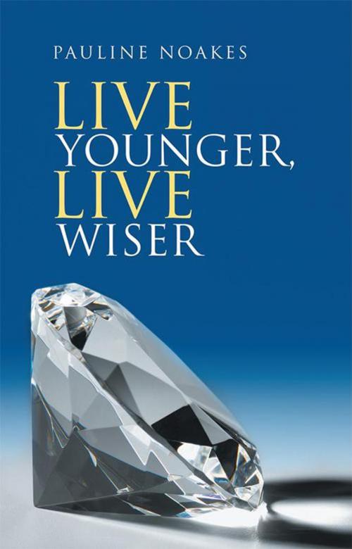 Cover of the book Live Younger, Live Wiser by Pauline Noakes, Balboa Press