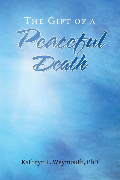 Cover of the book The Gift of a Peaceful Death by Kathryn F. Weymouth PhD, Balboa Press
