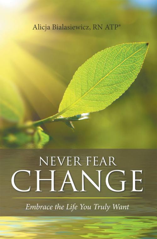Cover of the book Never Fear Change by Alicja Bialasiewicz RN ATP®, Balboa Press