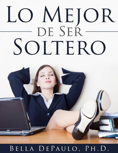 Cover of the book Lo Mejor De Ser Soltero by Bella Depaulo, Babelcube Inc.