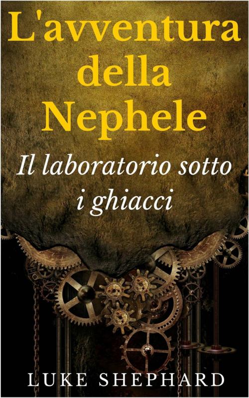 Cover of the book L'avventura della Nephele - Il laboratorio sotto i ghiacci by Luke Shephard, Our Pack Press