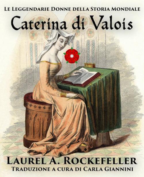 Cover of the book Caterina di Valois by Laurel A. Rockefeller, Laurel A. Rockefeller Books