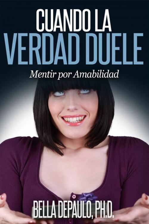 Cover of the book Cuando la Verdad Duele: Mentir por Amabilidad by Bella Depaulo, Babelcube Inc.