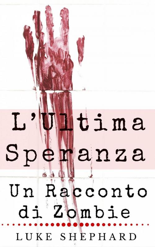 Cover of the book L’Ultima Speranza: Un Racconto di Zombie by Luke Shephard, Our Pack Press