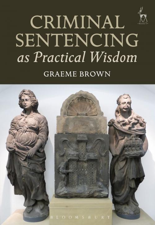 Cover of the book Criminal Sentencing as Practical Wisdom by Dr Graeme Brown, Bloomsbury Publishing