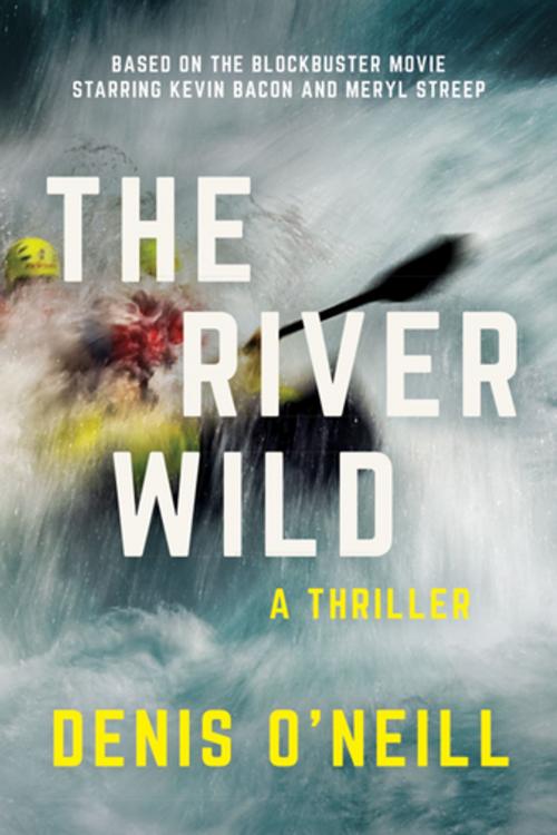 Cover of the book The River Wild by Denis O'Neill, Skyhorse Publishing