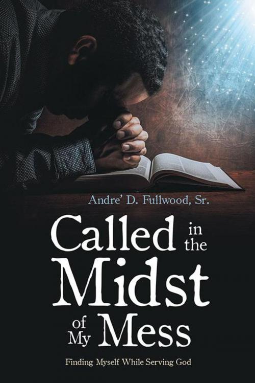 Cover of the book Called in the Midst of My Mess by Andre’ D. Fullwood Sr., AuthorHouse