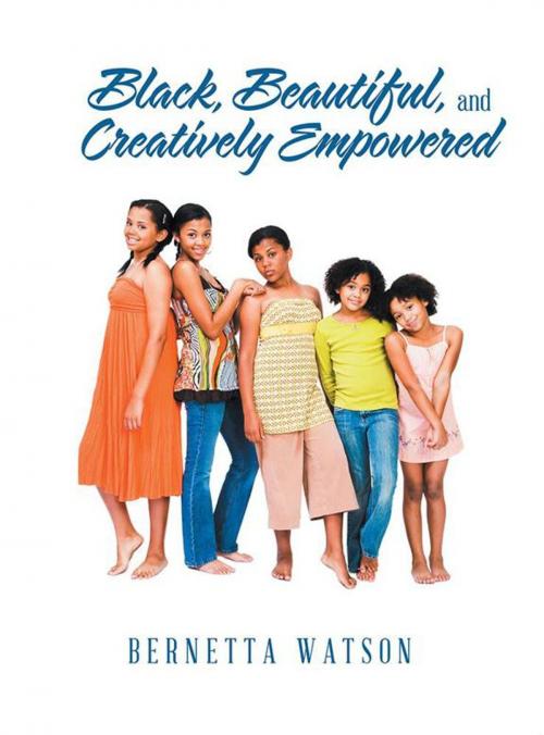 Cover of the book Black, Beautiful, and Creatively Empowered by Bernetta Watson, AuthorHouse