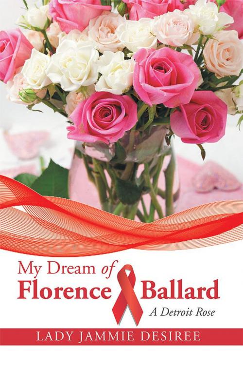 Cover of the book My Dream of Florence Ballard by Lady jammie Desiree, AuthorHouse