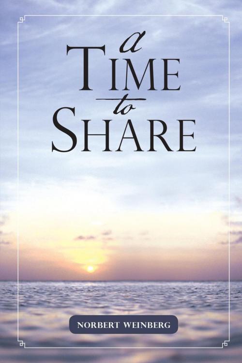 Cover of the book A Time to Share by Norbert Weinberg, AuthorHouse