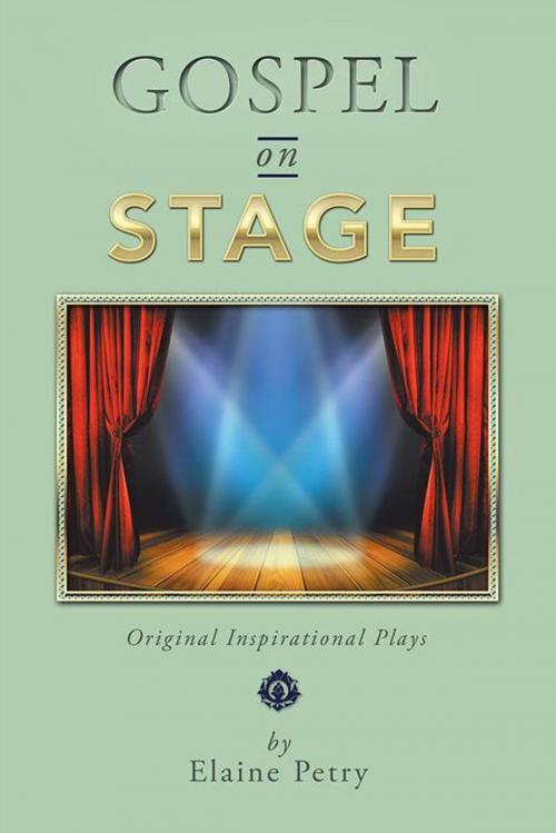 Cover of the book Gospel on Stage by Elaine Petry, AuthorHouse