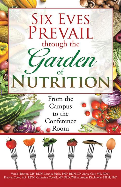 Cover of the book Six Eves Prevail Through the Garden of Nutrition by Annie B. Carr, Vernell E. Stewart Britton, Laurita M. Burley, Frances Hanks Cook, Catherine Cowell, Wilma Ardine L. Kirchhofer, iUniverse