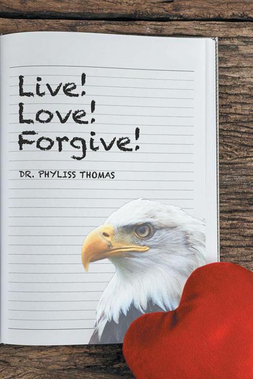 Cover of the book Live! Love! Forgive! by Dr. Phyliss Thomas, iUniverse