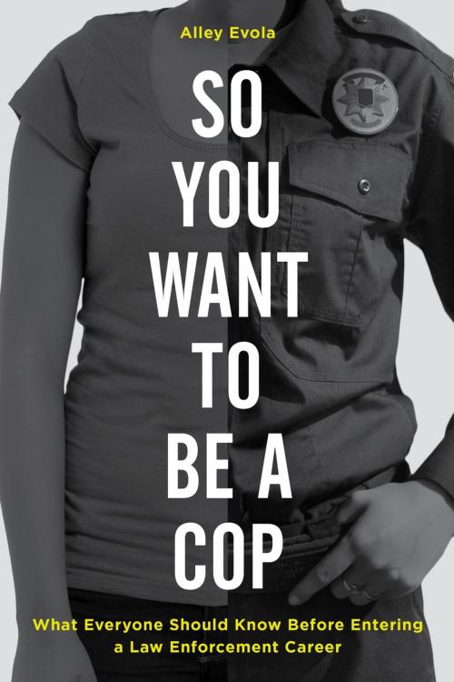 Cover of the book So You Want to Be a Cop by Alley Evola, Rowman & Littlefield Publishers
