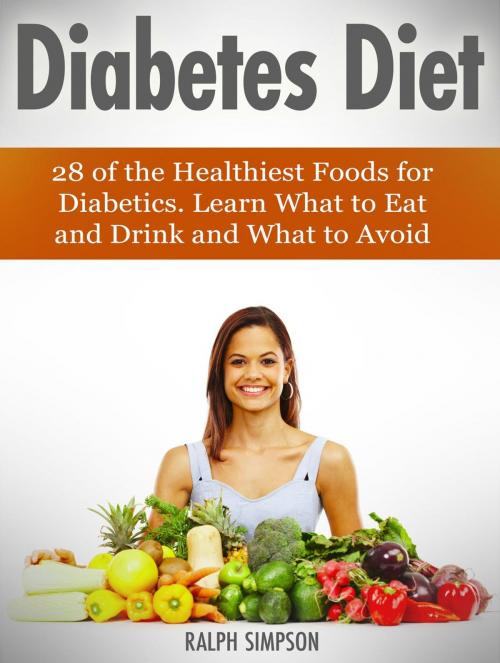 Cover of the book Diabetes Diet: 28 of the Healthiest Foods for Diabetics. Learn What to Eat and Drink and What to Avoid by Ralph Simpson, Jet Solutions