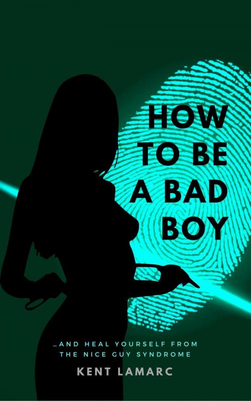 Cover of the book How to Be a Bad Boy: …and Heal Yourself from the Nice Guy Syndrome by Kent Lamarc, 22 Lions Bookstore