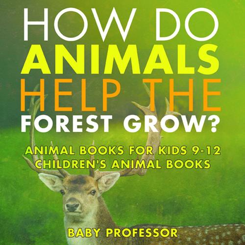 Cover of the book How Do Animals Help the Forest Grow? Animal Books for Kids 9-12 | Children's Animal Books by Baby Professor, Speedy Publishing LLC