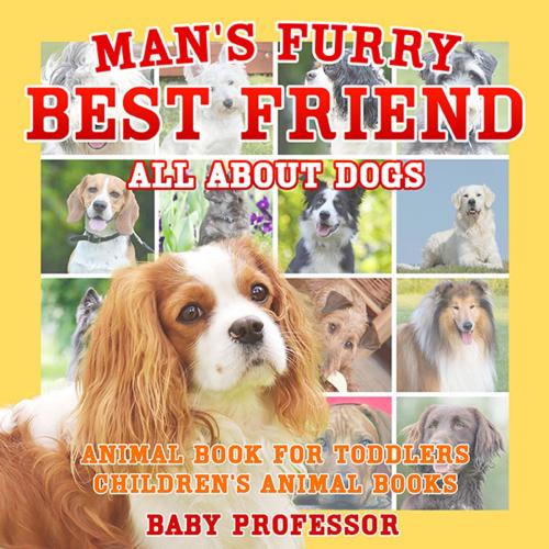 Cover of the book Man's Furry Best Friend: All about Dogs - Animal Book for Toddlers | Children's Animal Books by Baby Professor, Speedy Publishing LLC