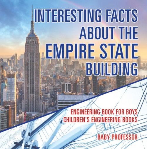 Cover of the book Interesting Facts about the Empire State Building - Engineering Book for Boys | Children's Engineering Books by Baby Professor, Speedy Publishing LLC
