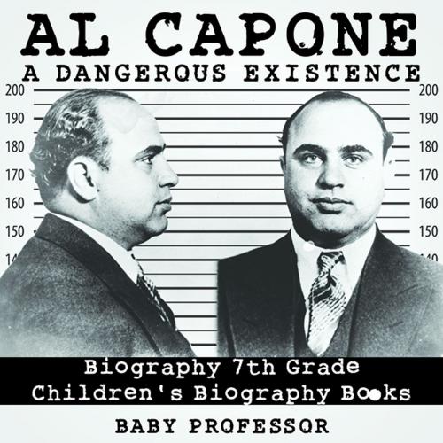 Cover of the book Al Capone: Dangerous Existence - Biography 7th Grade | Children's Biography Books by Baby Professor, Speedy Publishing LLC
