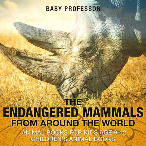 Cover of the book The Endangered Mammals from Around the World : Animal Books for Kids Age 9-12 | Children's Animal Books by Baby Professor, Speedy Publishing LLC