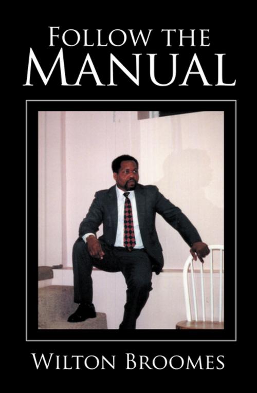 Cover of the book Follow the Manual by Wilton Broomes, Xlibris US