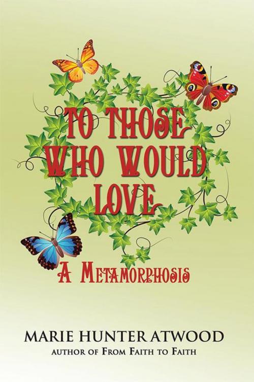 Cover of the book To Those Who Would Love by Marie Hunter Atwood, Xlibris US