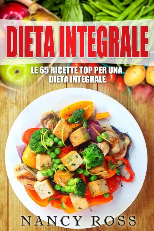 Cover of the book Le 65 ricette top per una dieta integrale by Nancy Ross, Michael van der Voort