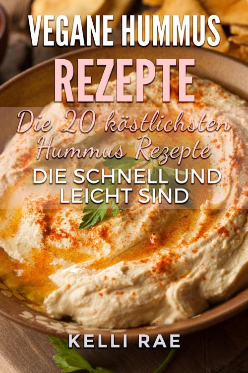 Cover of the book Vegane Hummus Rezepte - Die 20 köstlichsten Hummus Rezepte, die schnell und leicht sind by Kelli Rae, Babelcube Inc.