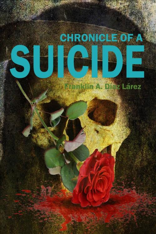 Cover of the book Chronicle of a Suicide by Franklin A. Díaz Lárez, Franklin A. Díaz Lárez
