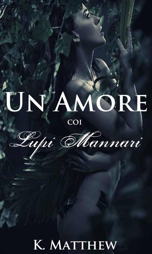 Cover of the book Un Amore coi Lupi Mannari by K. Matthew, Babelcube Inc.