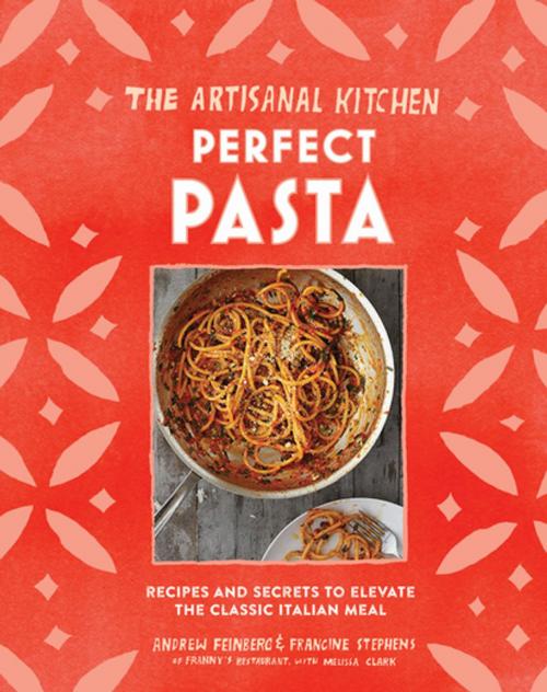 Cover of the book The Artisanal Kitchen: Perfect Pasta by Andrew Feinberg, Francine Stephens, Melissa Clark, Artisan