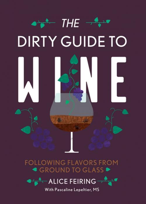Cover of the book The Dirty Guide to Wine: Following Flavor from Ground to Glass by Alice Feiring, Countryman Press